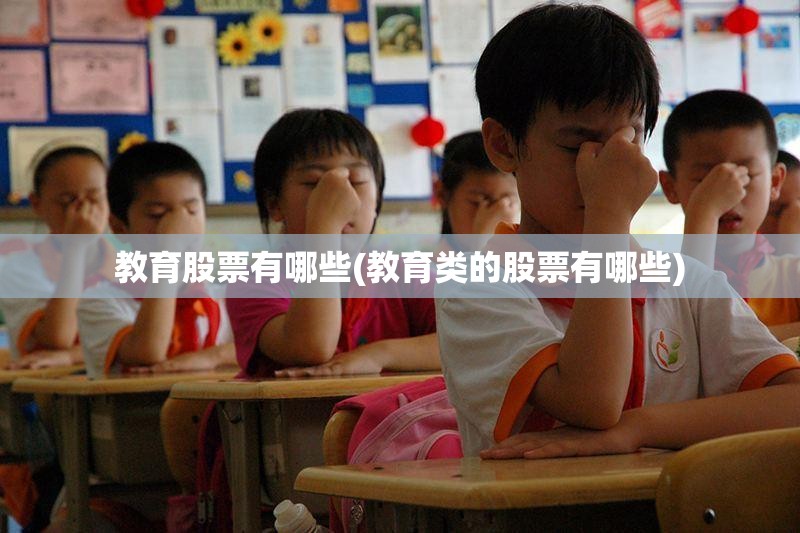 教育股票有哪些(教育类的股票有哪些)