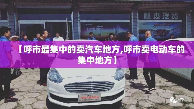 【呼市最集中的卖汽车地方,呼市卖电动车的集中地方】