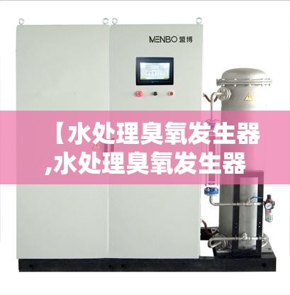 【水处理臭氧发生器,水处理臭氧发生器厂家】