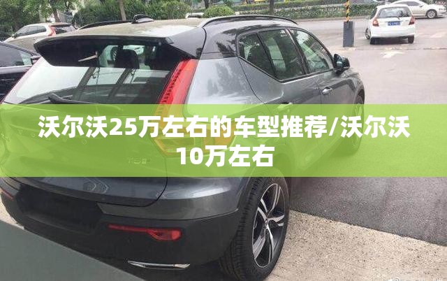 沃尔沃25万左右的车型推荐/沃尔沃10万左右